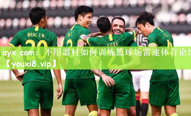 ayx.com：不用器材如何训练篮球场雷速体育论坛
