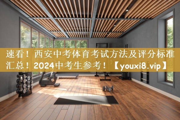 速看！西安中考体育考试方法及评分标准汇总！2024中考生参考！
