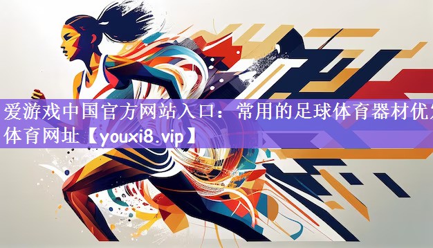 爱游戏中国官方网站入口：常用的足球体育器材优发体育网址