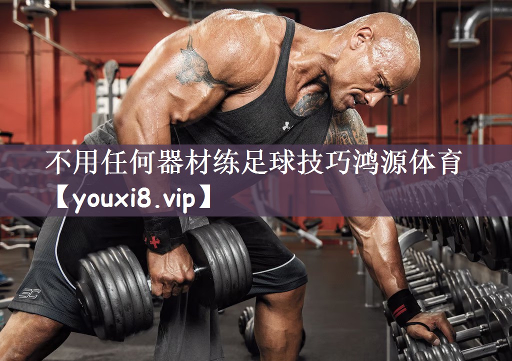 不用任何器材练足球技巧鸿源体育