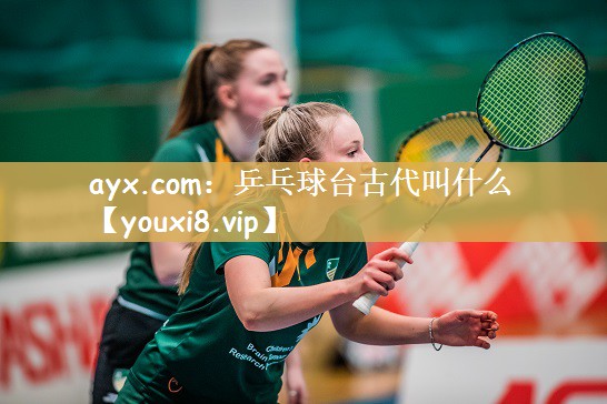 乒乓球台古代叫什么