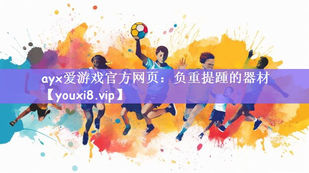 ayx爱游戏官方网页：负重提踵的器材