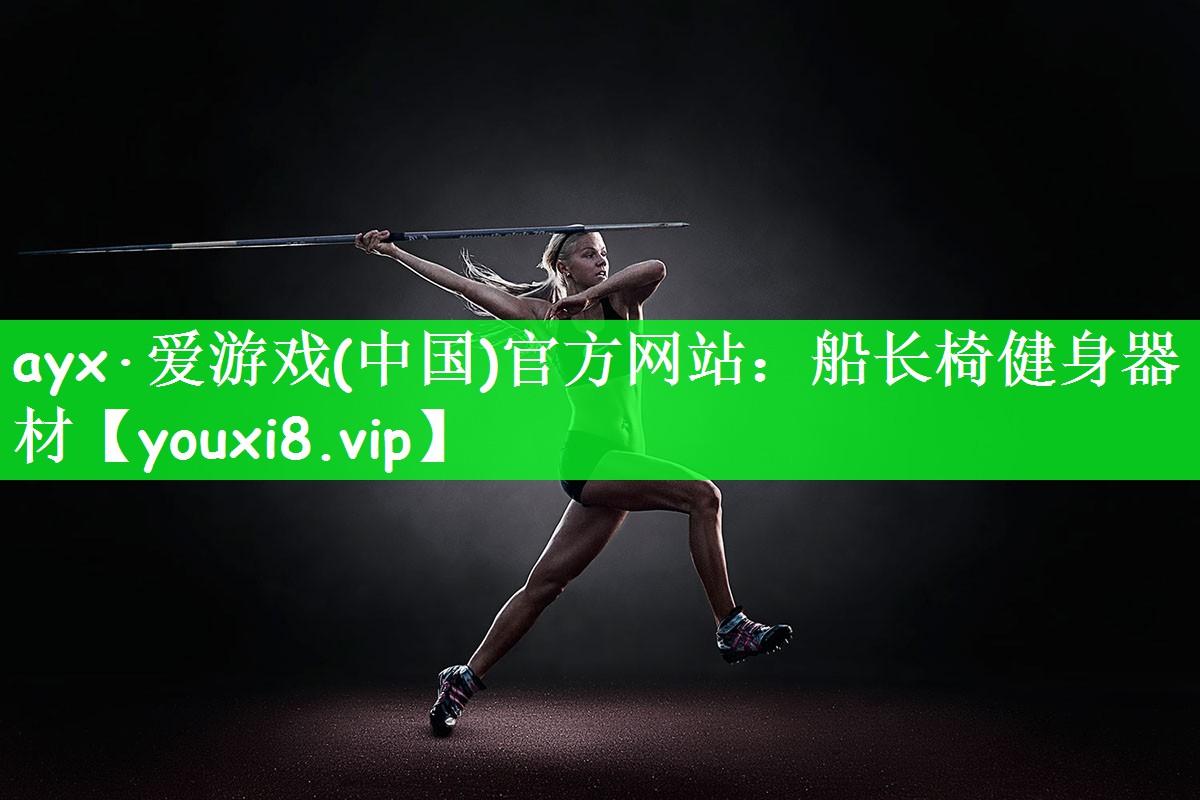 ayx·爱游戏(中国)官方网站：船长椅健身器材
