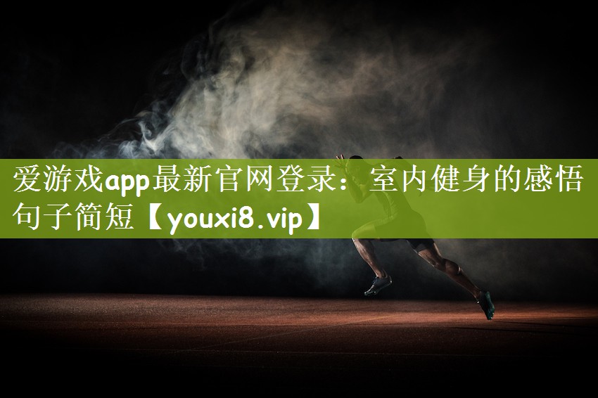 爱游戏app最新官网登录：室内健身的感悟句子简短