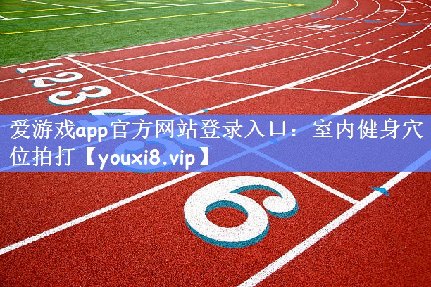 爱游戏app官方网站登录入口：室内健身穴位拍打