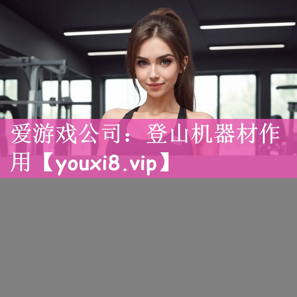 爱游戏公司：登山机器材作用