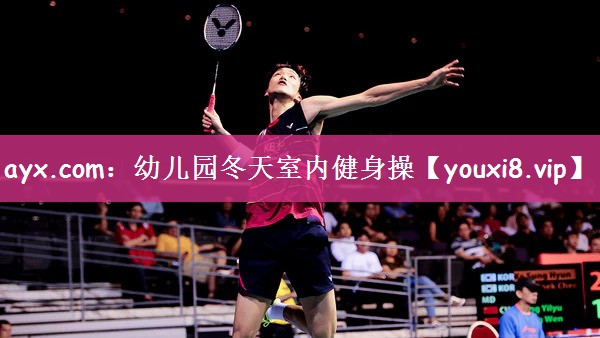 ayx.com：幼儿园冬天室内健身操