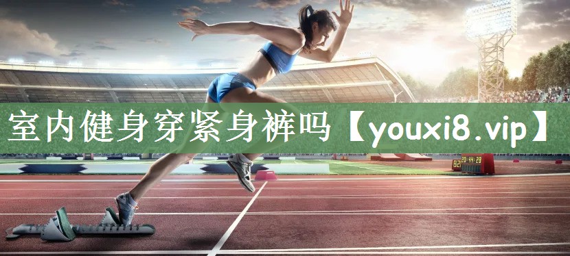 室内健身穿紧身裤吗