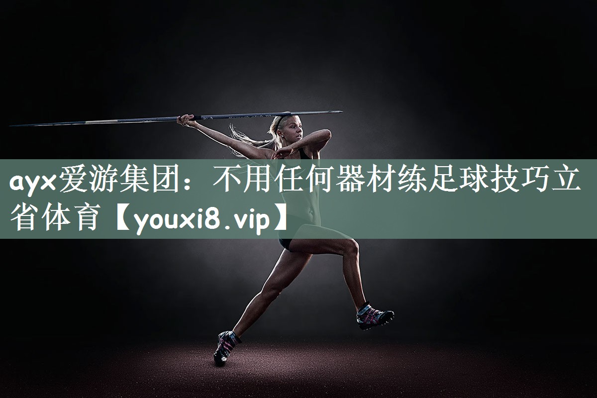 ayx爱游集团：不用任何器材练足球技巧立省体育