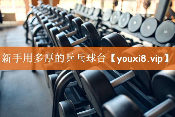新手用多厚的乒乓球台