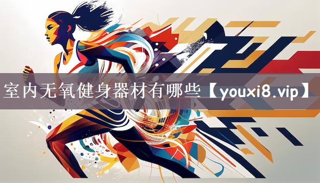 室内无氧健身器材有哪些
