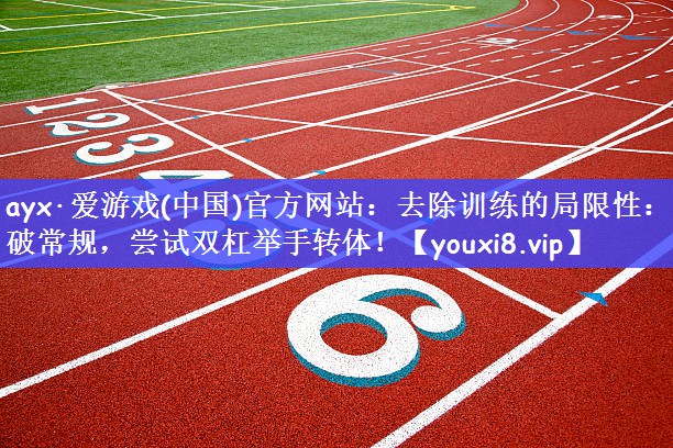 去除训练的局限性：打破常规，尝试双杠举手转体！